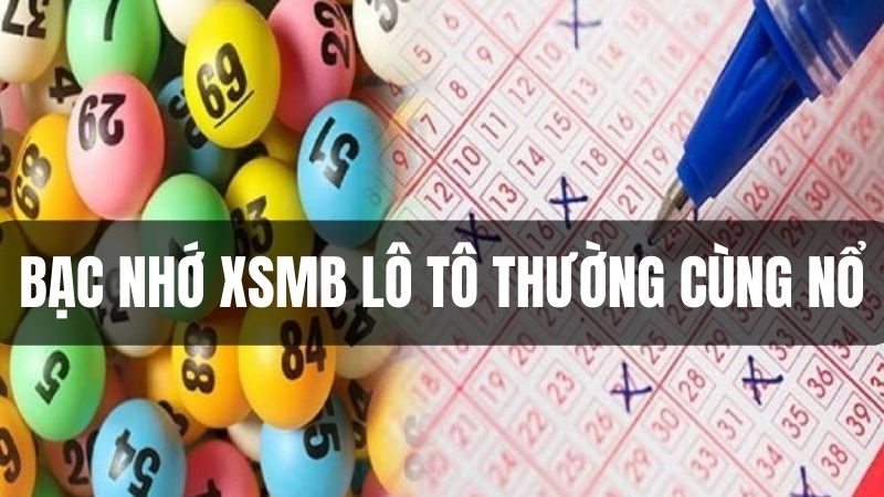 Bạc nhớ lô đề XSMB thường hay nổ chung với nhau